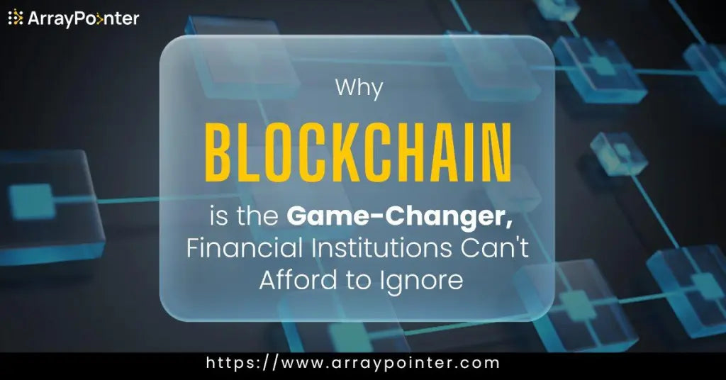 Why Blockchain is the Game-Changer Financial Institutions Can’t Afford to Ignore